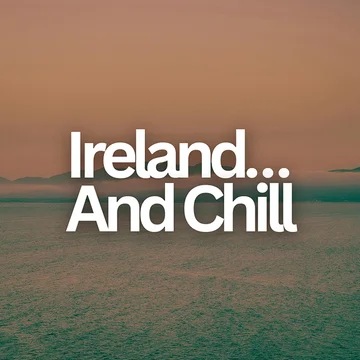Ireland… And Chill